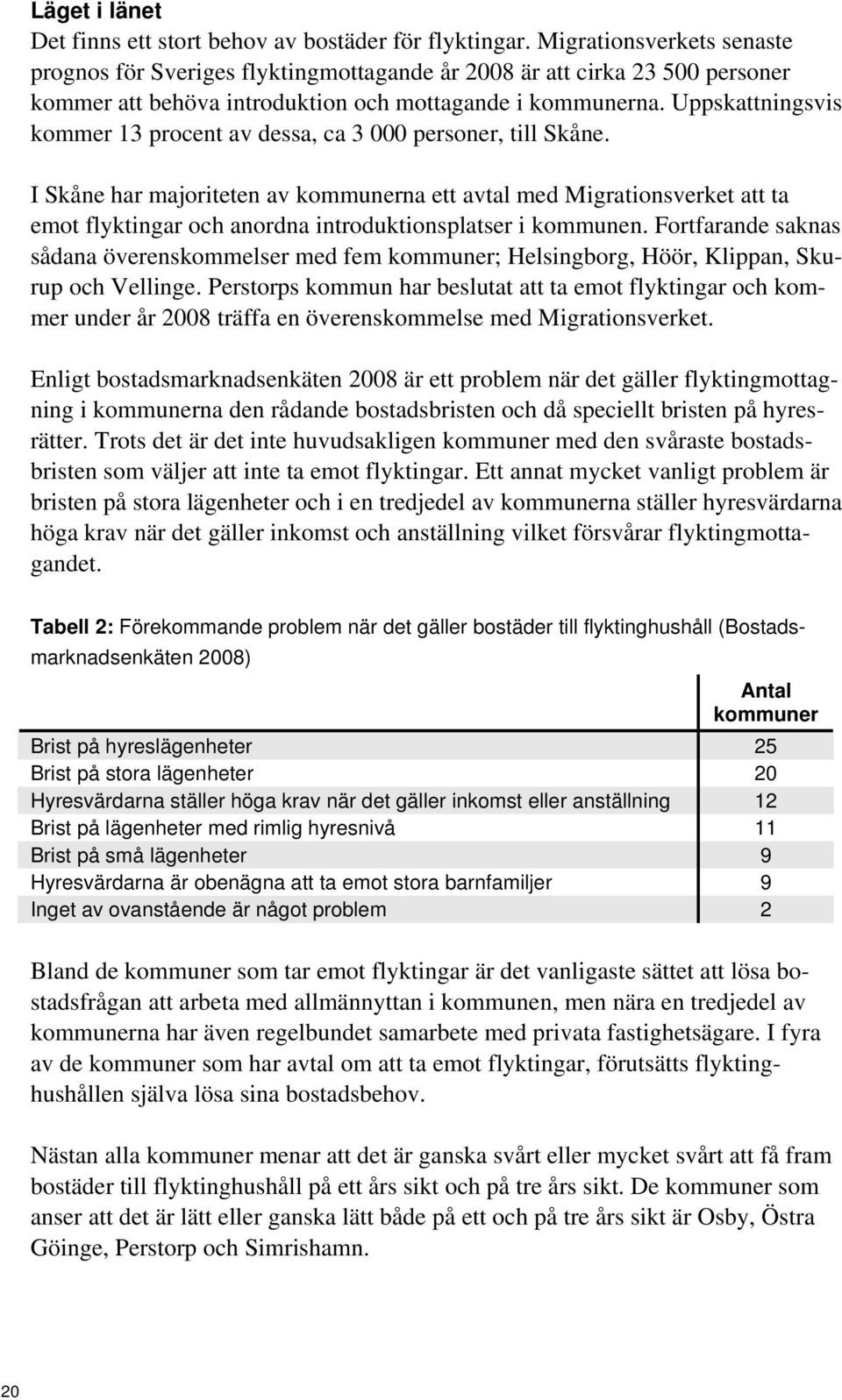 Uppskattningsvis kommer 13 procent av dessa, ca 3 000 personer, till Skåne.