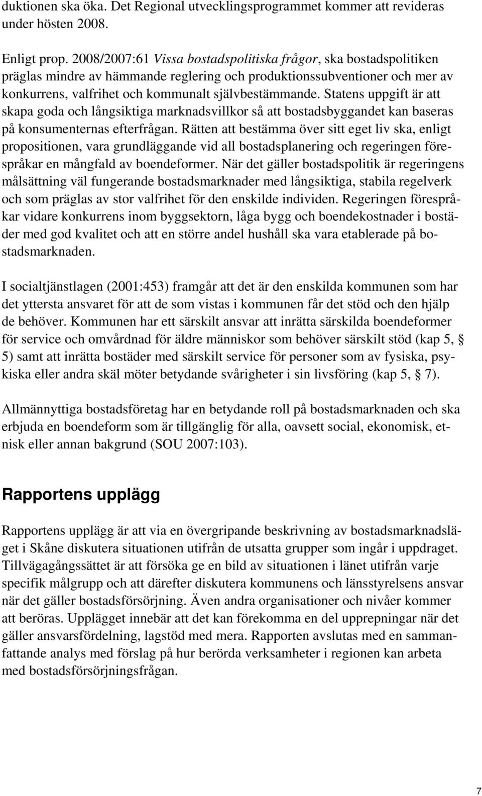 Statens uppgift är att skapa goda och långsiktiga marknadsvillkor så att bostadsbyggandet kan baseras på konsumenternas efterfrågan.