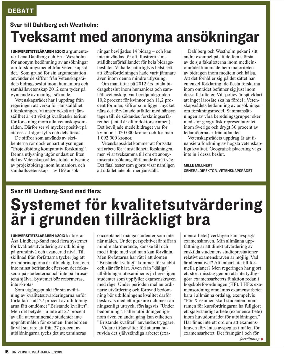 Som grund för sin argumentation använder de siffror från Vetenskapsrådets bidragsbeslut inom humaniora och samhällsvetenskap 2012 som tyder på gynnande av manliga sökande.