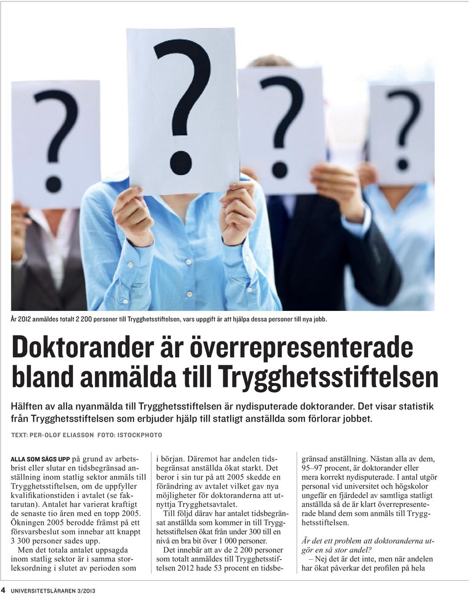 Det visar statistik från Trygghetsstiftelsen som erbjuder hjälp till statligt anställda som förlorar jobbet.