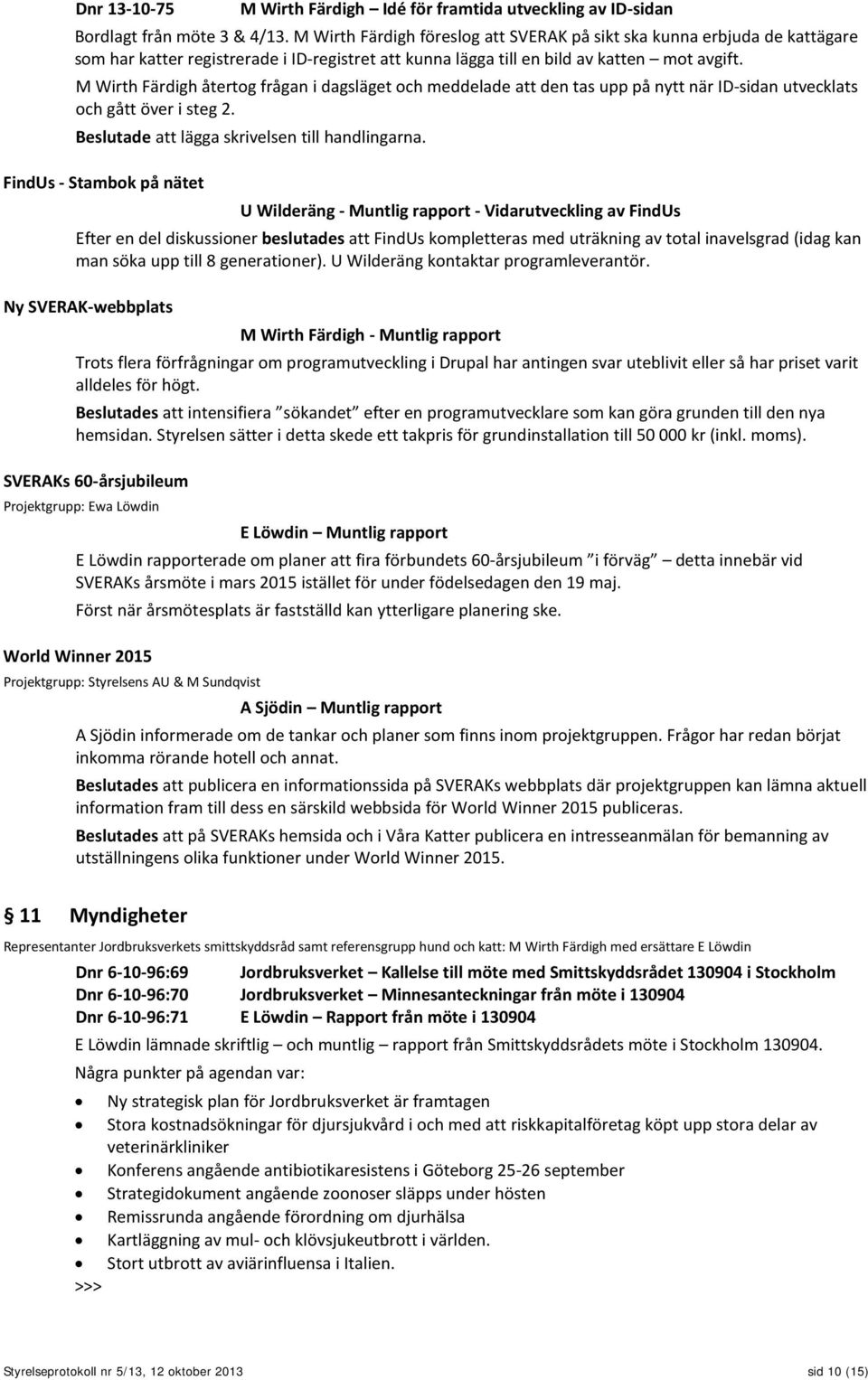 M Wirth Färdigh återtog frågan i dagsläget och meddelade att den tas upp på nytt när ID-sidan utvecklats och gått över i steg 2. Beslutade att lägga skrivelsen till handlingarna.