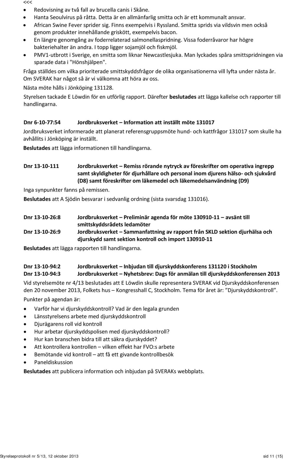 Vissa foderråvaror har högre bakteriehalter än andra. I topp ligger sojamjöl och fiskmjöl. PMV1-utbrott i Sverige, en smitta som liknar Newcastlesjuka.