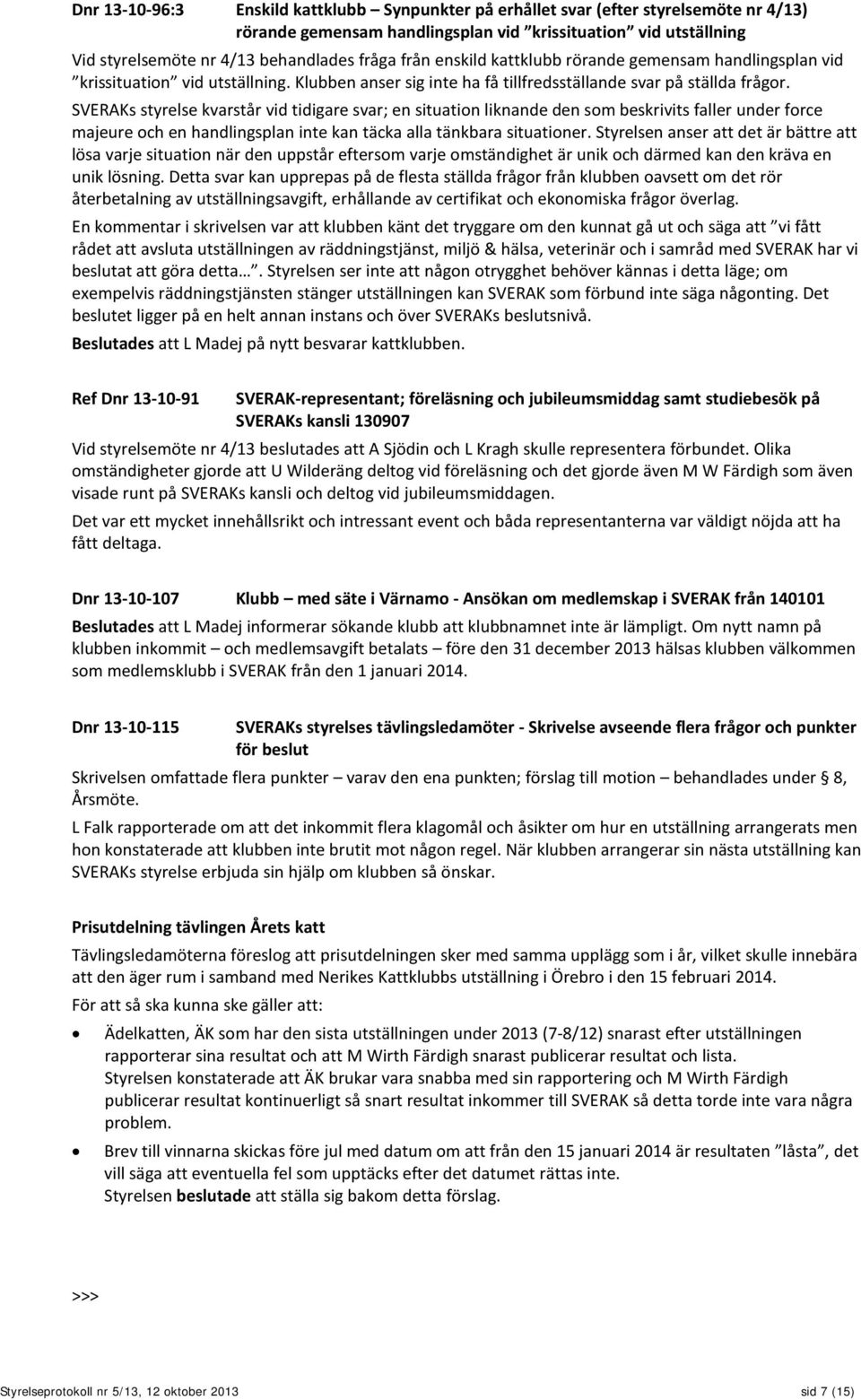 SVERAKs styrelse kvarstår vid tidigare svar; en situation liknande den som beskrivits faller under force majeure och en handlingsplan inte kan täcka alla tänkbara situationer.