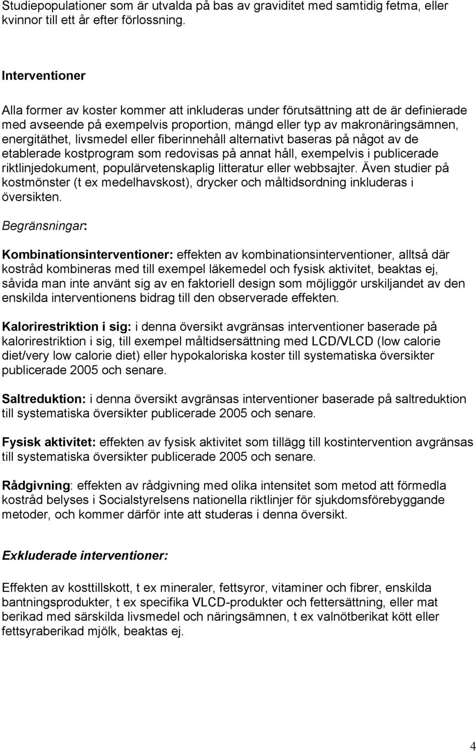 livsmedel eller fiberinnehåll alternativt baseras på något av de etablerade kostprogram som redovisas på annat håll, exempelvis i publicerade riktlinjedokument, populärvetenskaplig litteratur eller