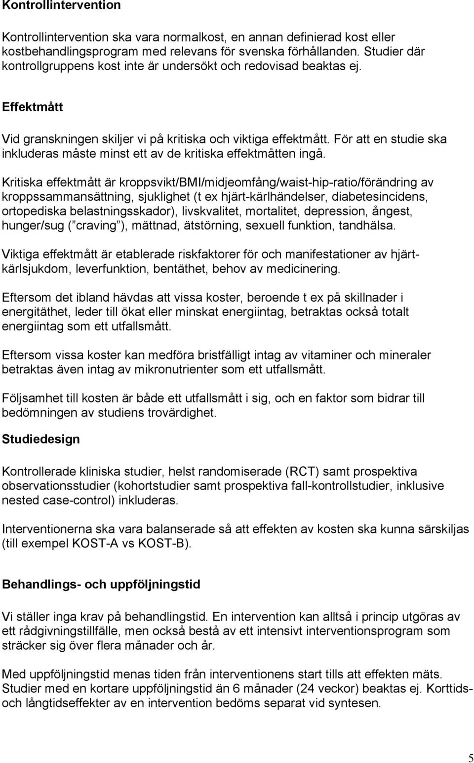 För att en studie ska inkluderas måste minst ett av de kritiska effektmåtten ingå.