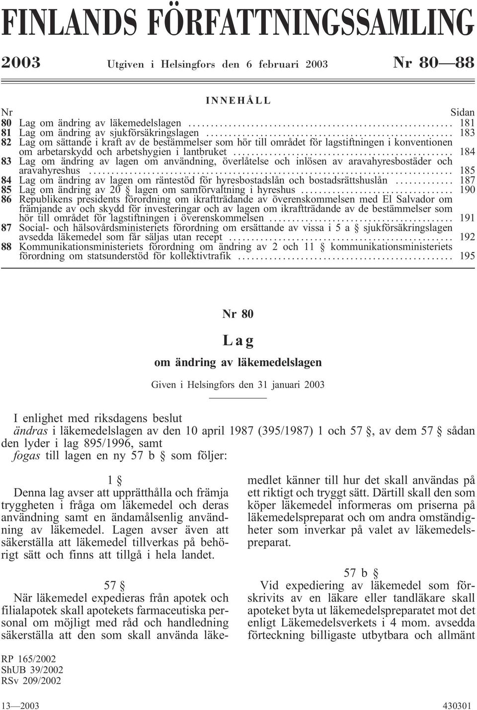 .. 184 83 Lag om ändring av lagen om användning, överlåtelse och inlösen av aravahyresbostäder och aravahyreshus.