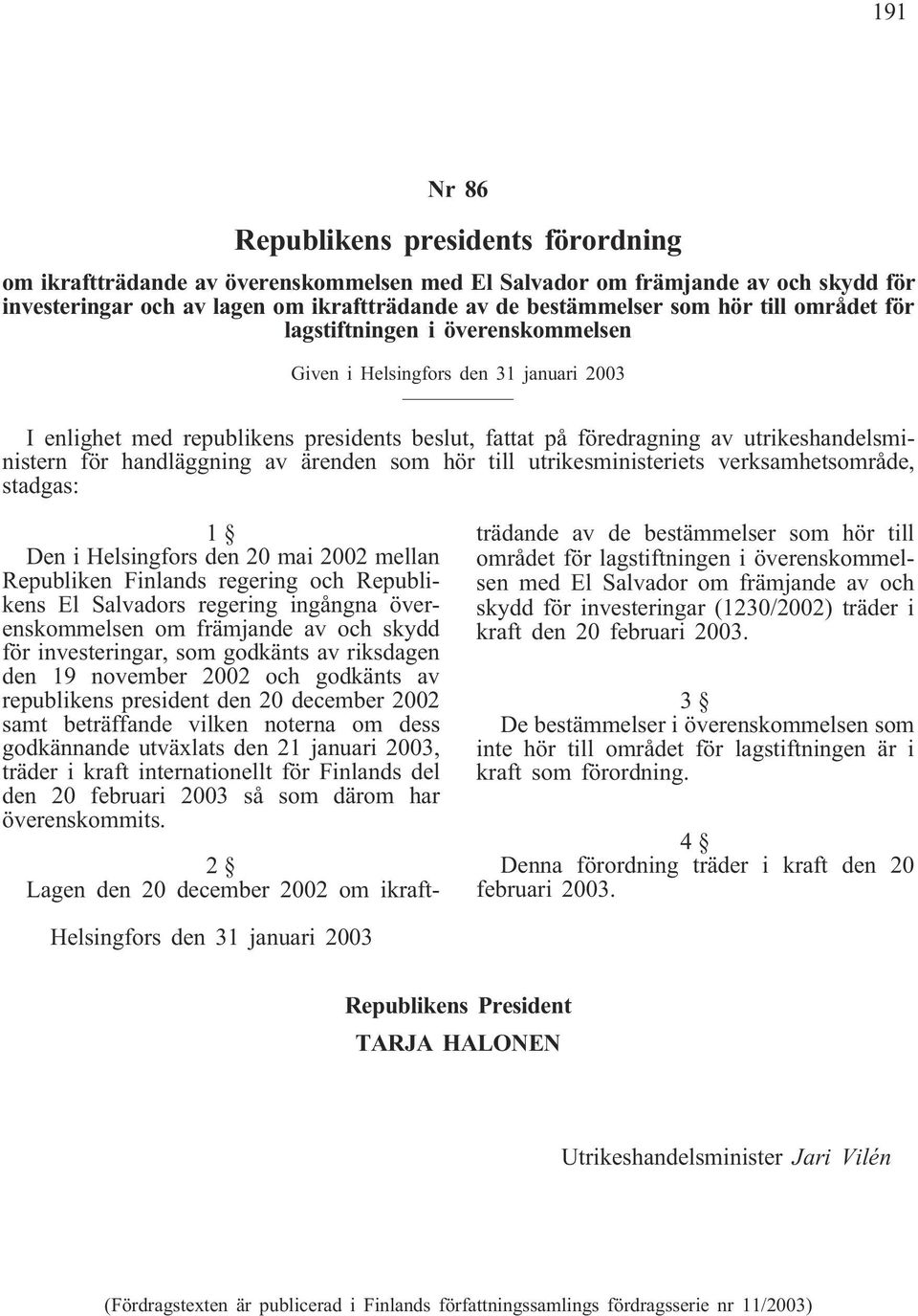 handläggning av ärenden som hör till utrikesministeriets verksamhetsområde, stadgas: 1 Den i Helsingfors den 20 mai 2002 mellan Republiken Finlands regering och Republikens El Salvadors regering