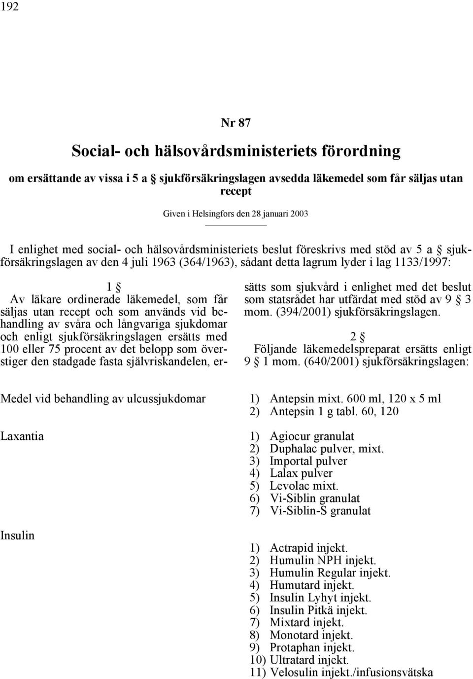 läkemedel, som får säljas utan recept och som används vid behandling av svåra och långvariga sjukdomar och enligt sjukförsäkringslagen ersätts med 100 eller 75 procent av det belopp som överstiger