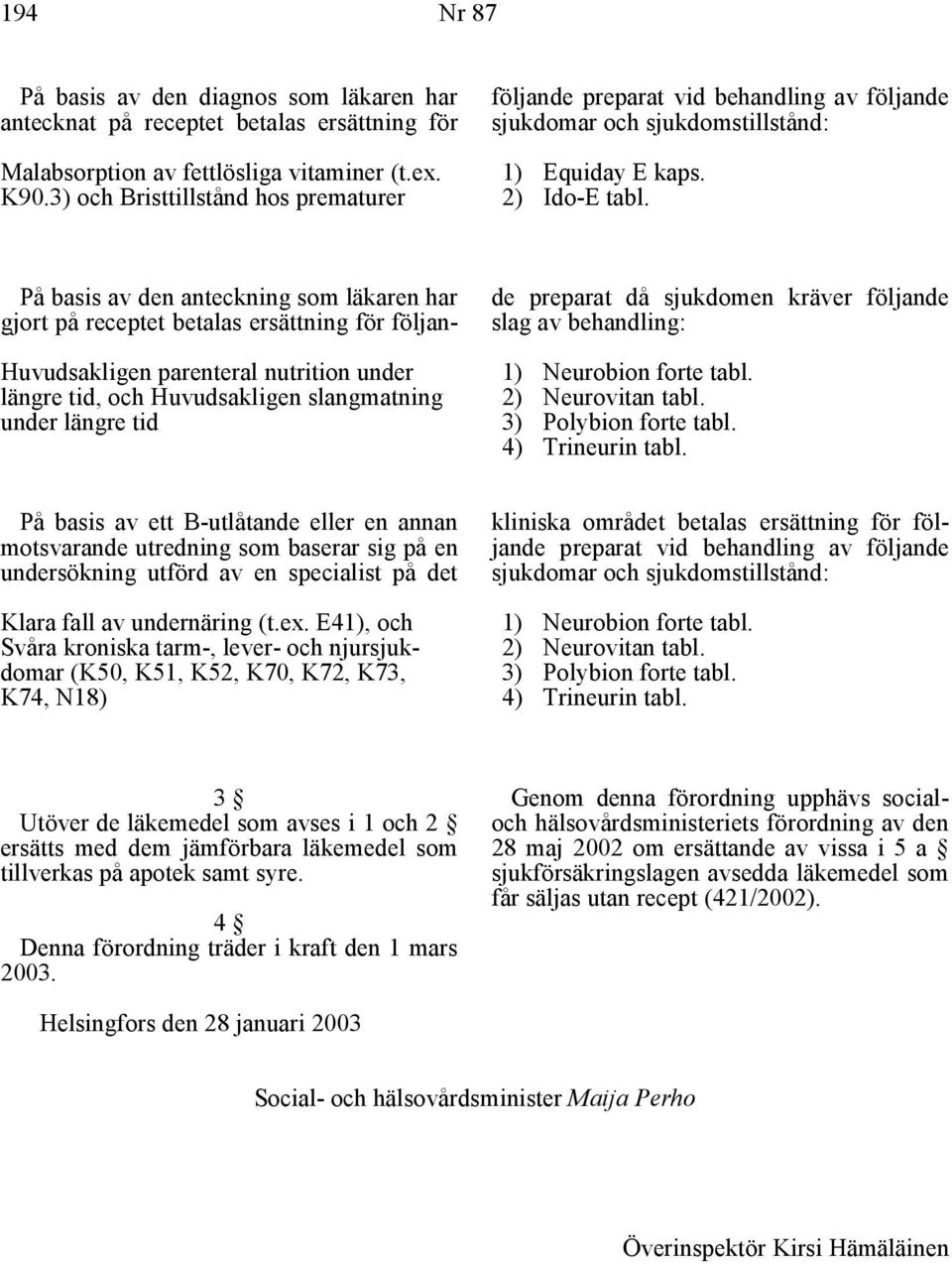 Huvudsakligen parenteral nutrition under längre tid, och Huvudsakligen slangmatning under längre tid På basis av den anteckning som läkaren har gjort på receptet betalas ersättning för följande