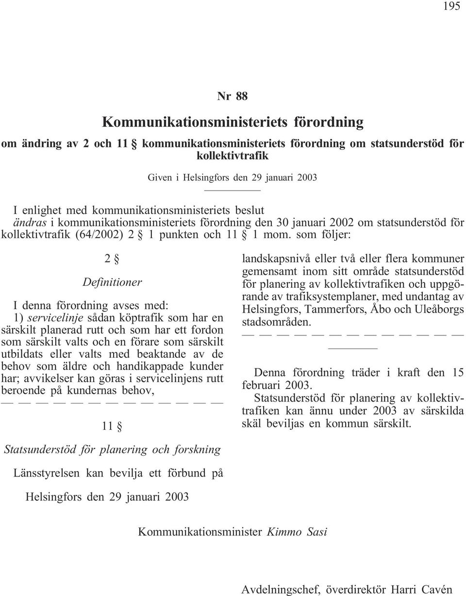 som följer: 2 Definitioner I denna förordning avses med: 1) servicelinje sådan köptrafik som har en särskilt planerad rutt och som har ett fordon som särskilt valts och en förare som särskilt