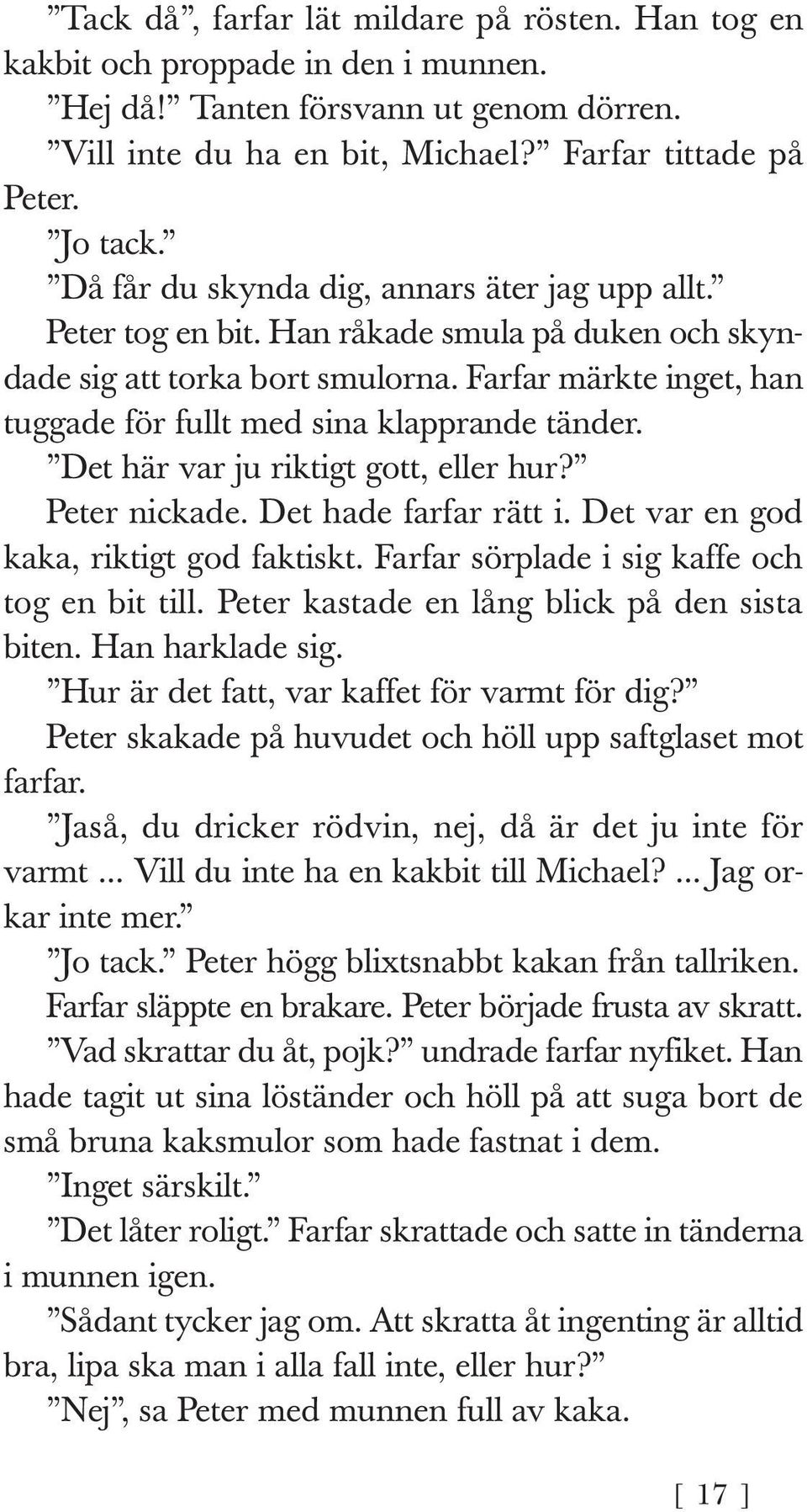 Farfar märkte inget, han tuggade för fullt med sina klapprande tänder. Det här var ju riktigt gott, eller hur? Peter nickade. Det hade farfar rätt i. Det var en god kaka, riktigt god faktiskt.