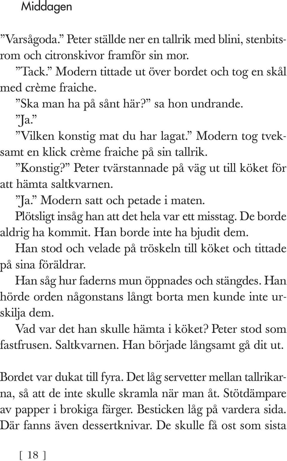 Plötsligt insåg han att det hela var ett misstag. De borde aldrig ha kommit. Han borde inte ha bjudit dem. Han stod och velade på tröskeln till köket och tittade på sina föräldrar.