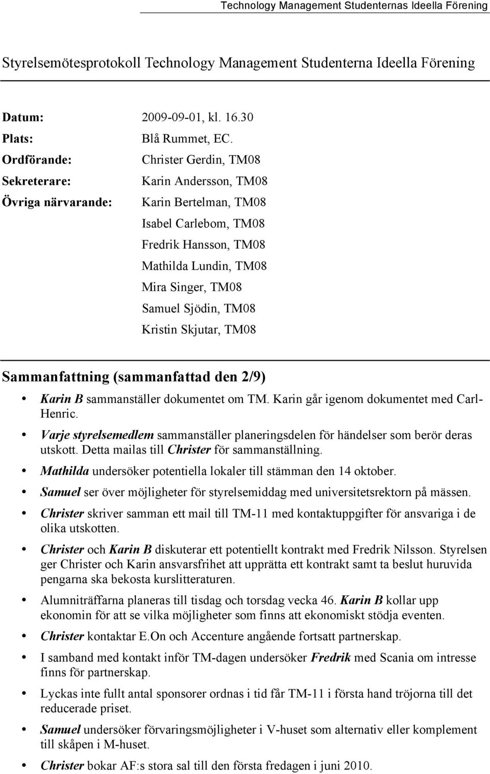 Samuel Sjödin, TM08 Kristin Skjutar, TM08 Sammanfattning (sammanfattad den 2/9) Karin B sammanställer dokumentet om TM. Karin går igenom dokumentet med Carl- Henric.