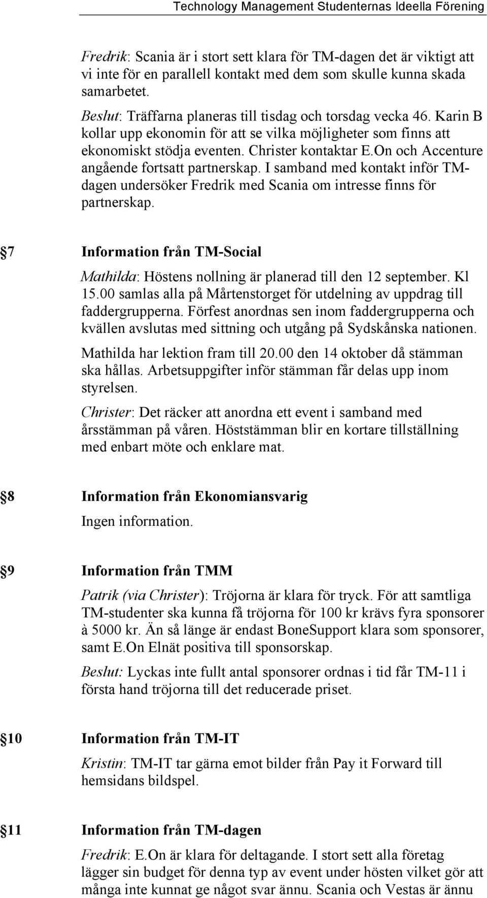 On och Accenture angående fortsatt partnerskap. I samband med kontakt inför TMdagen undersöker Fredrik med Scania om intresse finns för partnerskap.