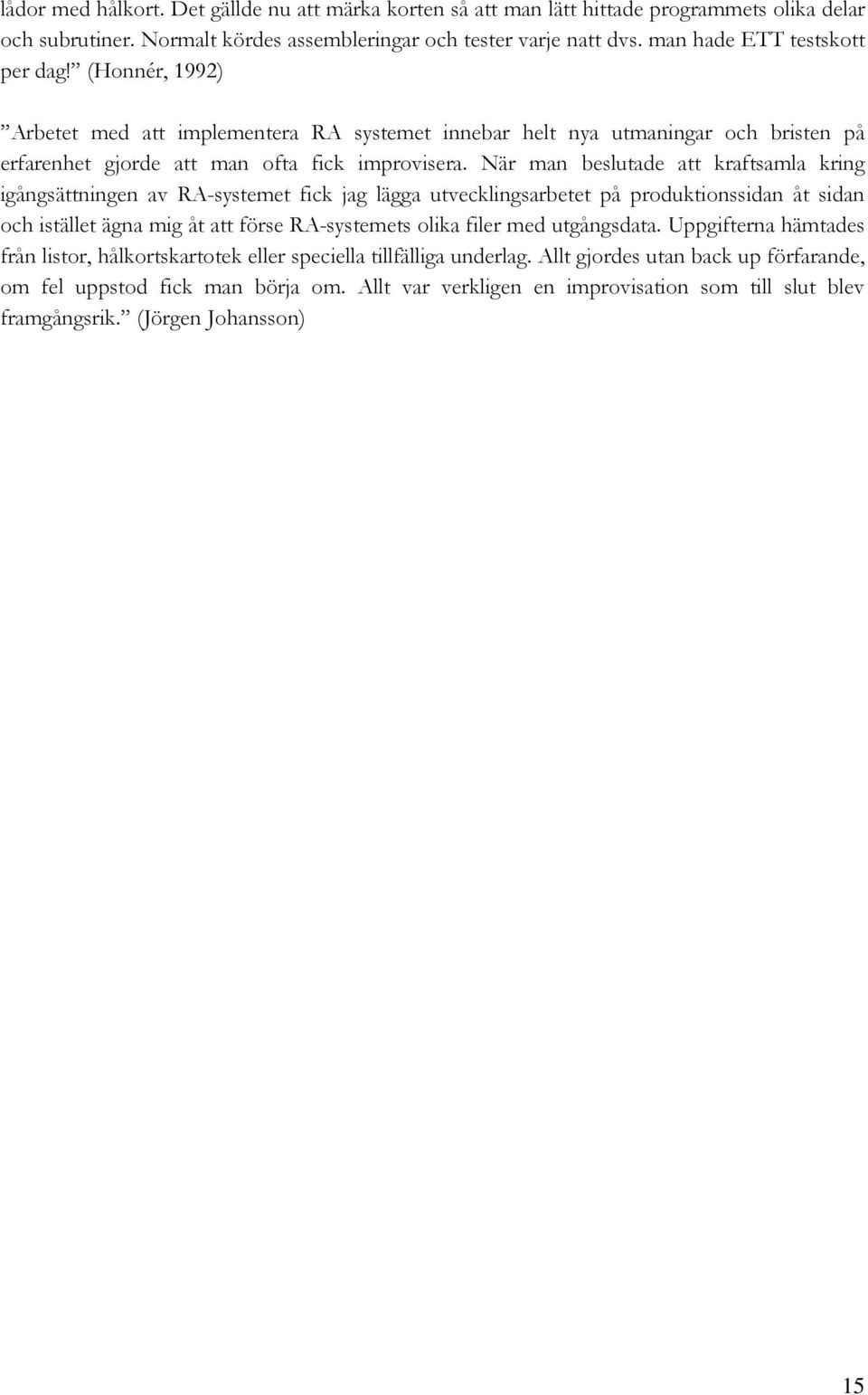 När man beslutade att kraftsamla kring igångsättningen av RA-systemet fick jag lägga utvecklingsarbetet på produktionssidan åt sidan och istället ägna mig åt att förse RA-systemets olika filer med