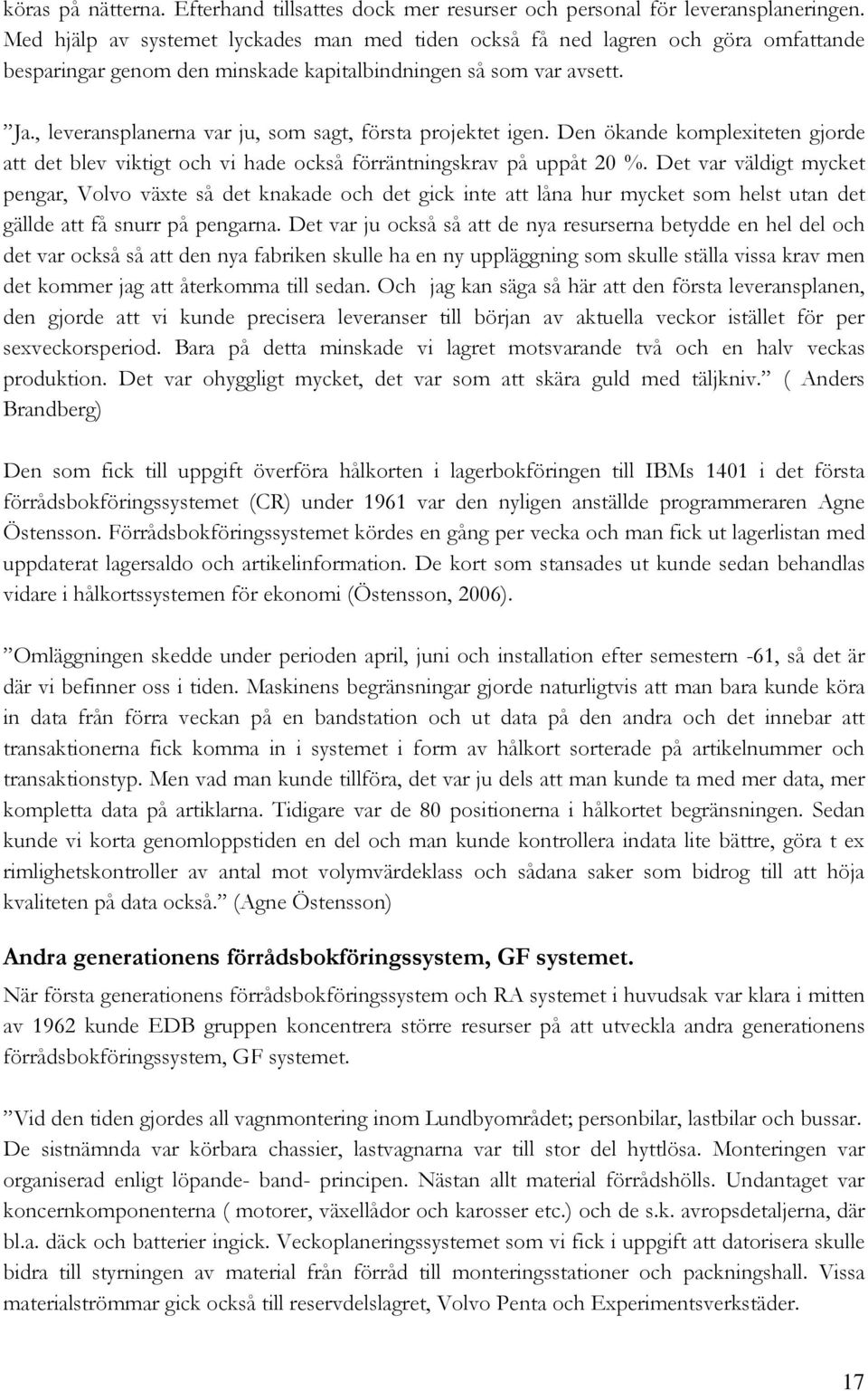 , leveransplanerna var ju, som sagt, första projektet igen. Den ökande komplexiteten gjorde att det blev viktigt och vi hade också förräntningskrav på uppåt 20 %.