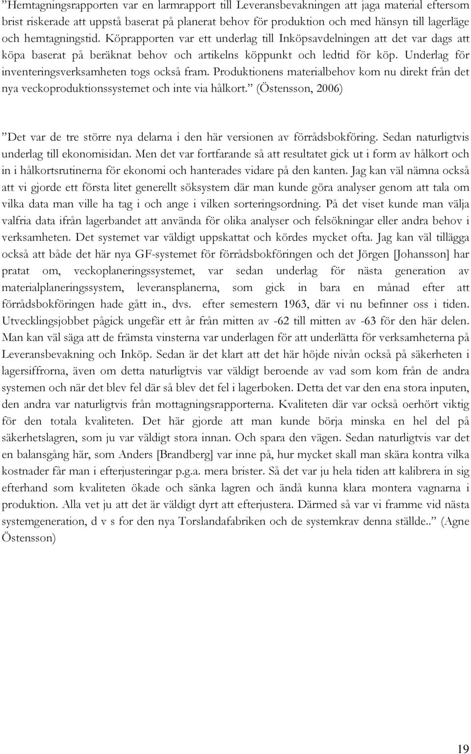 Underlag för inventeringsverksamheten togs också fram. Produktionens materialbehov kom nu direkt från det nya veckoproduktionssystemet och inte via hålkort.