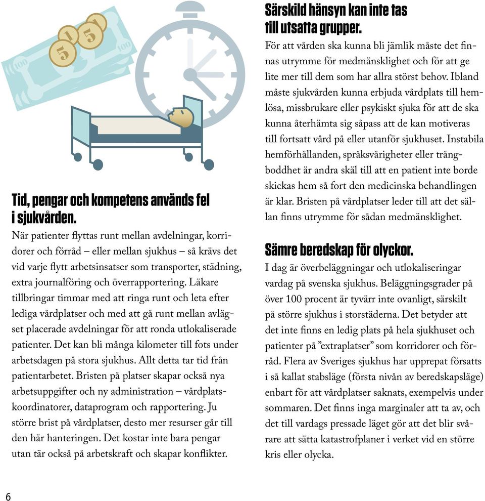 överrapportering. Läkare tillbringar timmar med att ringa runt och leta efter lediga vårdplatser och med att gå runt mellan avlägset placerade avdelningar för att ronda utlokaliserade patienter.