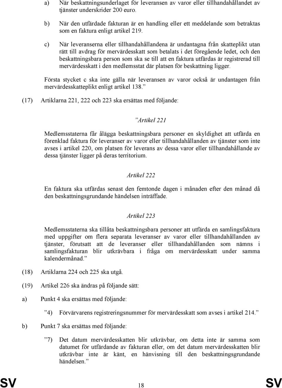 c) När leveranserna eller tillhandahållandena är undantagna från skatteplikt utan rätt till avdrag för mervärdesskatt som betalats i det föregående ledet, och den beskattningsbara person som ska se