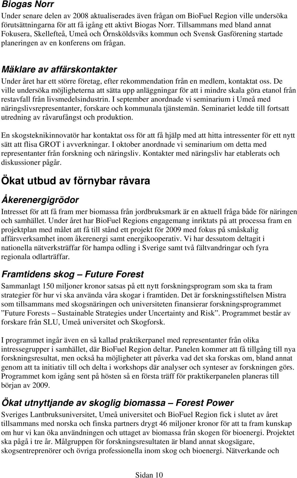 Mäklare av affärskontakter Under året har ett större företag, efter rekommendation från en medlem, kontaktat oss.