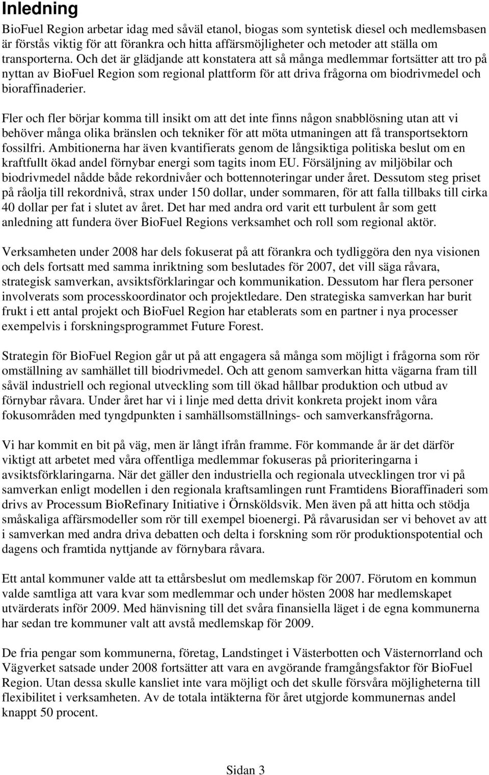 Och det är glädjande att konstatera att så många medlemmar fortsätter att tro på nyttan av BioFuel Region som regional plattform för att driva frågorna om biodrivmedel och bioraffinaderier.