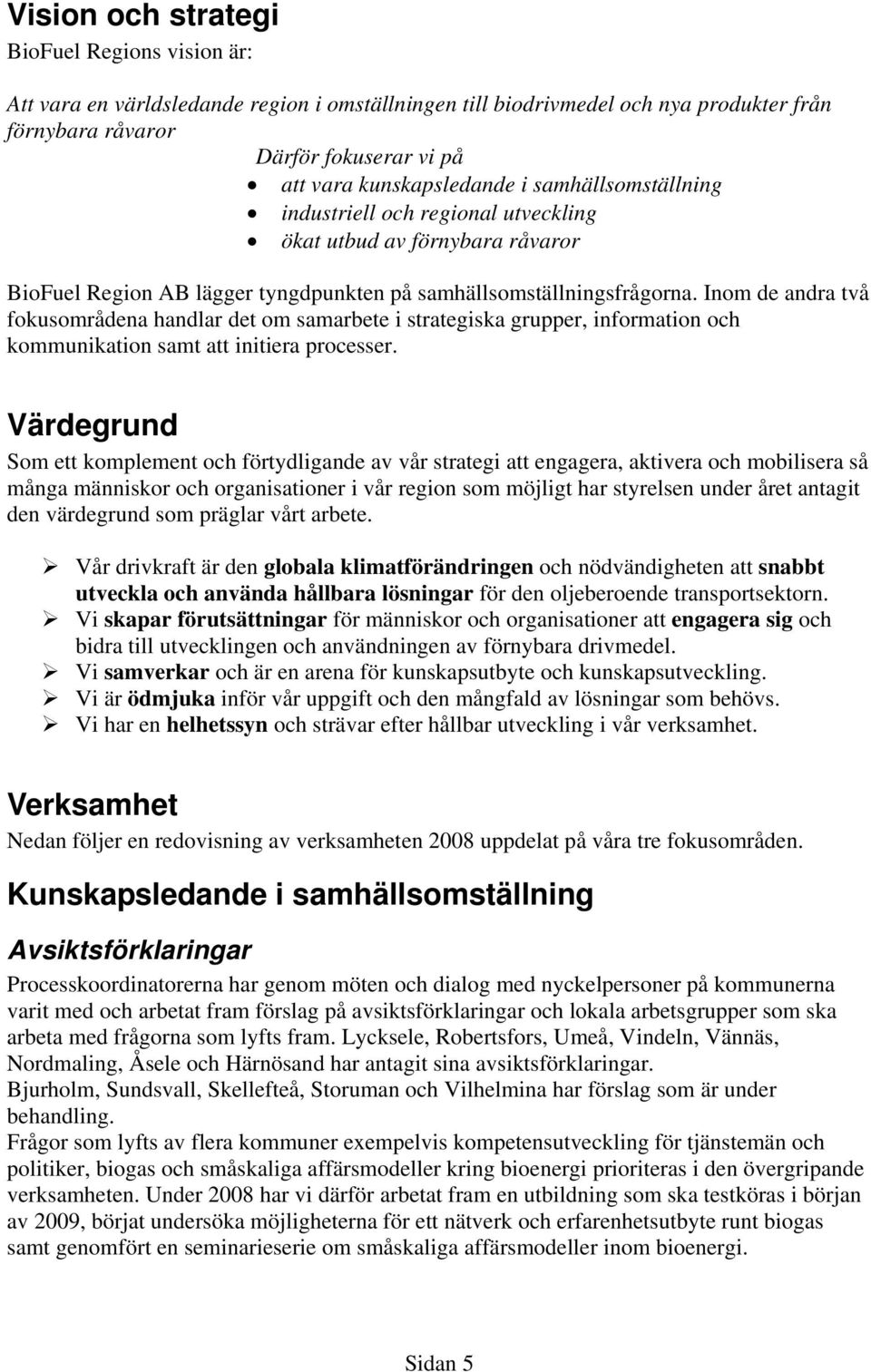 Inom de andra två fokusområdena handlar det om samarbete i strategiska grupper, information och kommunikation samt att initiera processer.