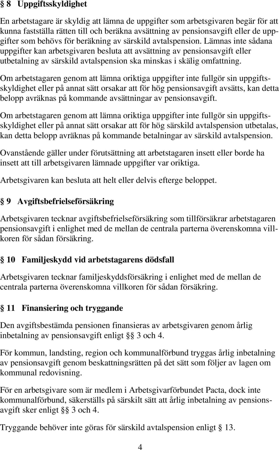 Lämnas inte sådana uppgifter kan arbetsgivaren besluta att avsättning av pensionsavgift eller utbetalning av särskild avtalspension ska minskas i skälig omfattning.