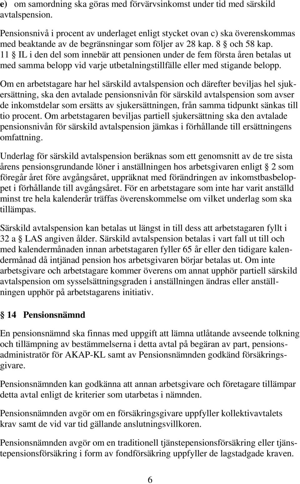 11 IL i den del som innebär att pensionen under de fem första åren betalas ut med samma belopp vid varje utbetalningstillfälle eller med stigande belopp.