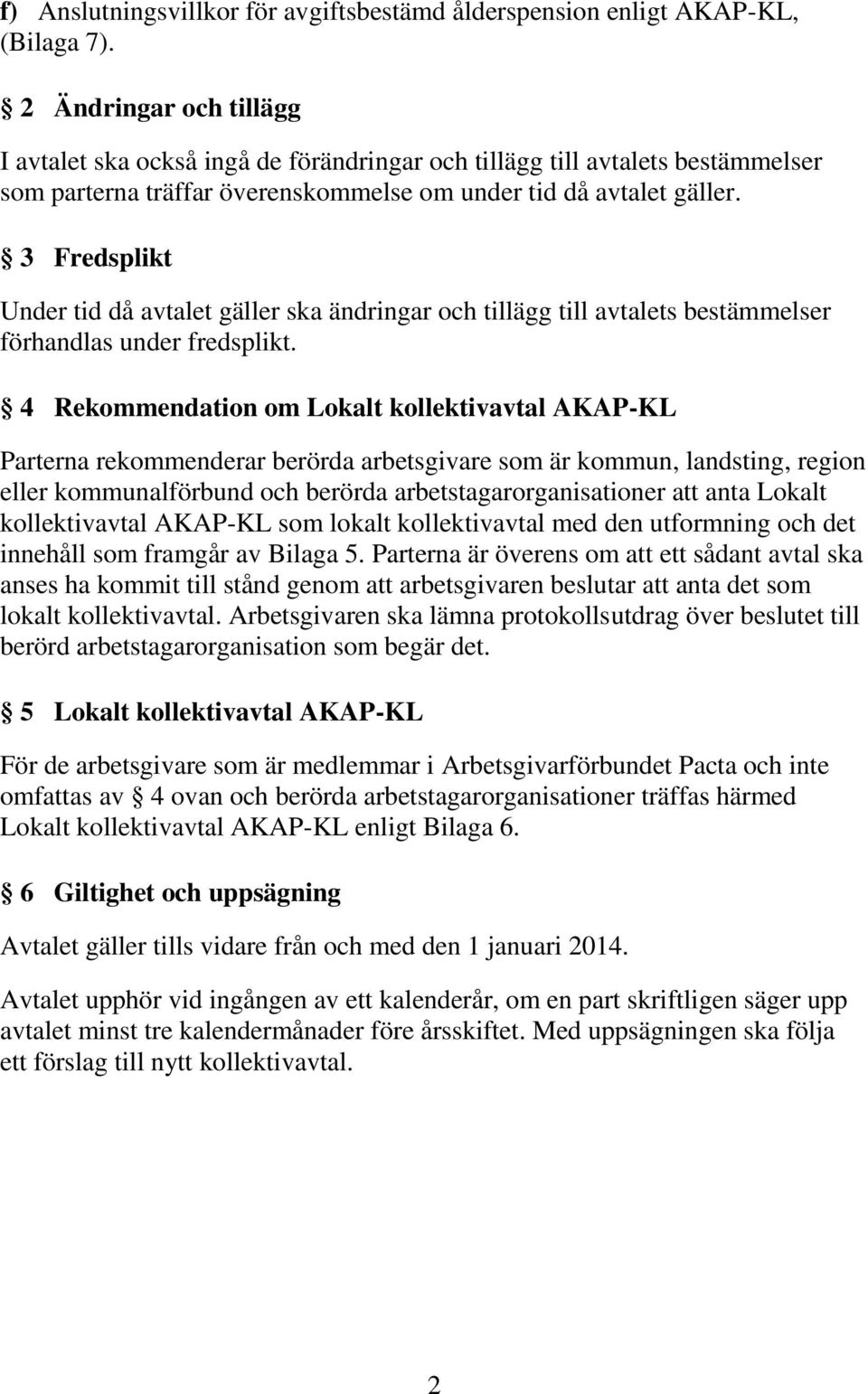 3 Fredsplikt Under tid då avtalet gäller ska ändringar och tillägg till avtalets bestämmelser förhandlas under fredsplikt.