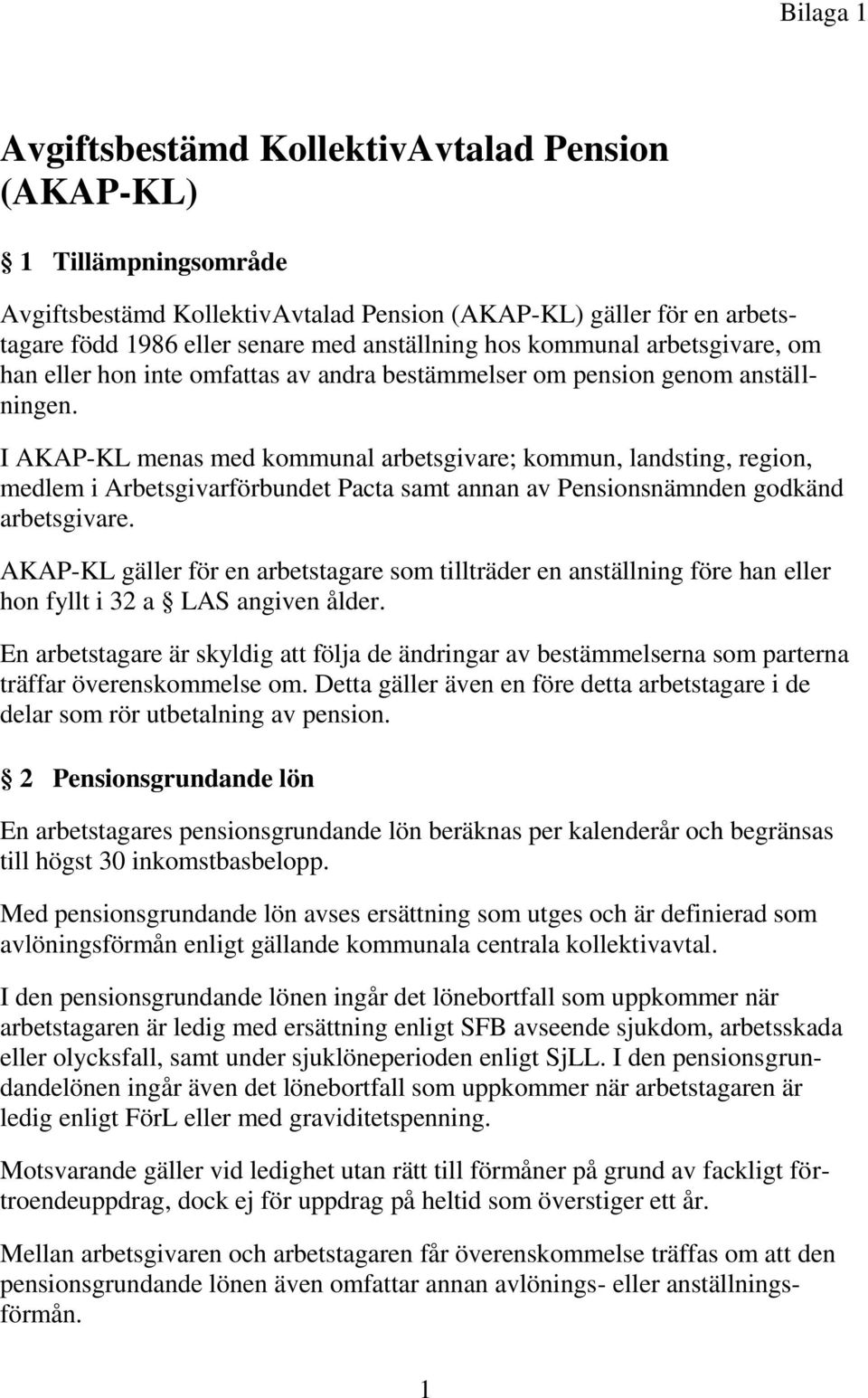 I AKAP-KL menas med kommunal arbetsgivare; kommun, landsting, region, medlem i Arbetsgivarförbundet Pacta samt annan av Pensionsnämnden godkänd arbetsgivare.