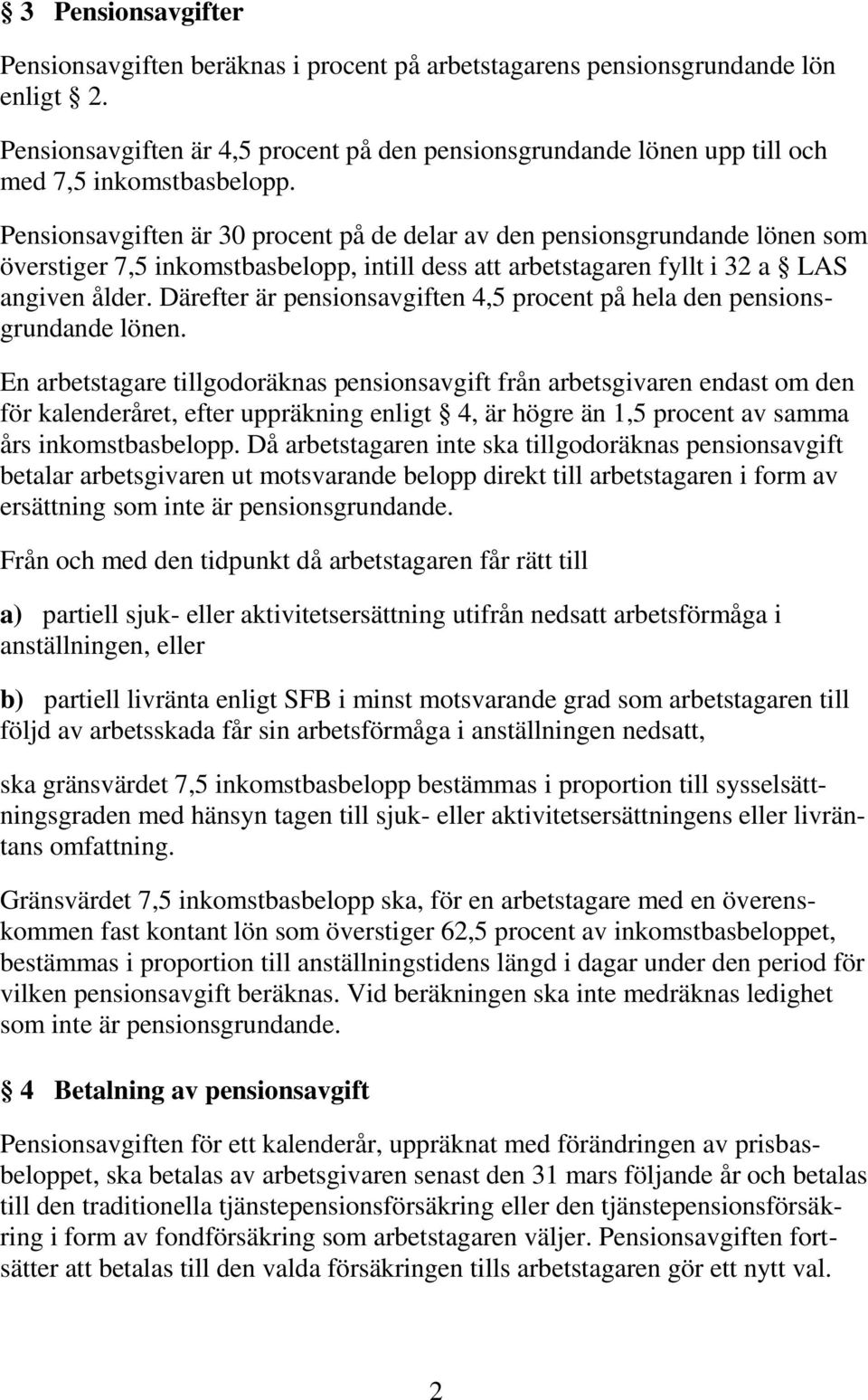 Pensionsavgiften är 30 procent på de delar av den pensionsgrundande lönen som överstiger 7,5 inkomstbasbelopp, intill dess att arbetstagaren fyllt i 32 a LAS angiven ålder.