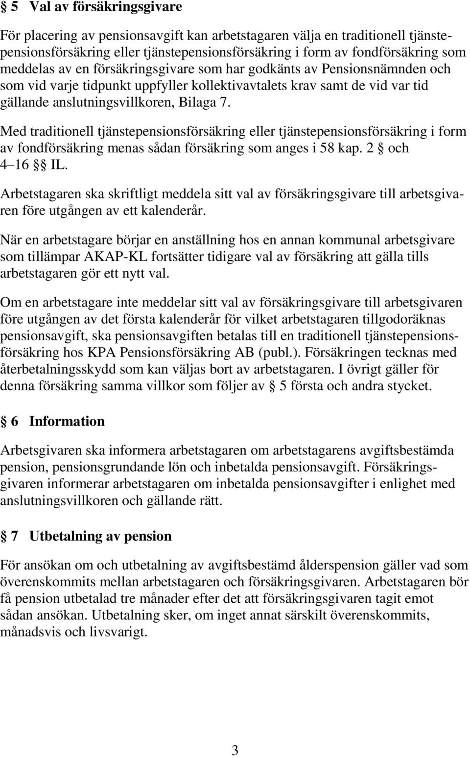 Med traditionell tjänstepensionsförsäkring eller tjänstepensionsförsäkring i form av fondförsäkring menas sådan försäkring som anges i 58 kap. 2 och 4 16 IL.