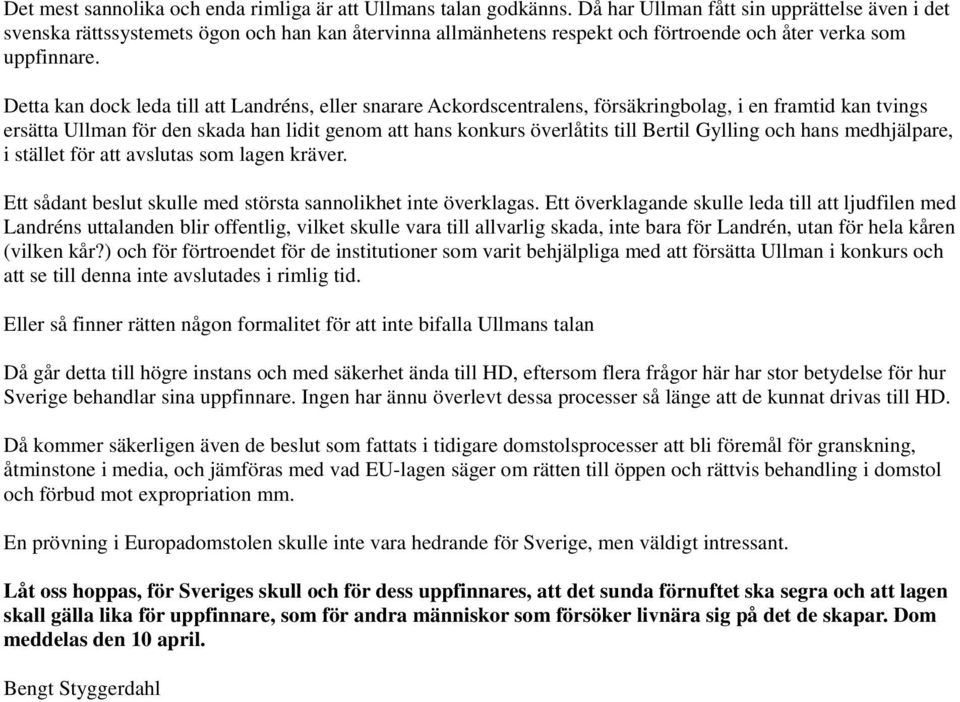 Detta kan dock leda till att Landréns, eller snarare Ackordscentralens, försäkringbolag, i en framtid kan tvings ersätta Ullman för den skada han lidit genom att hans konkurs överlåtits till Bertil