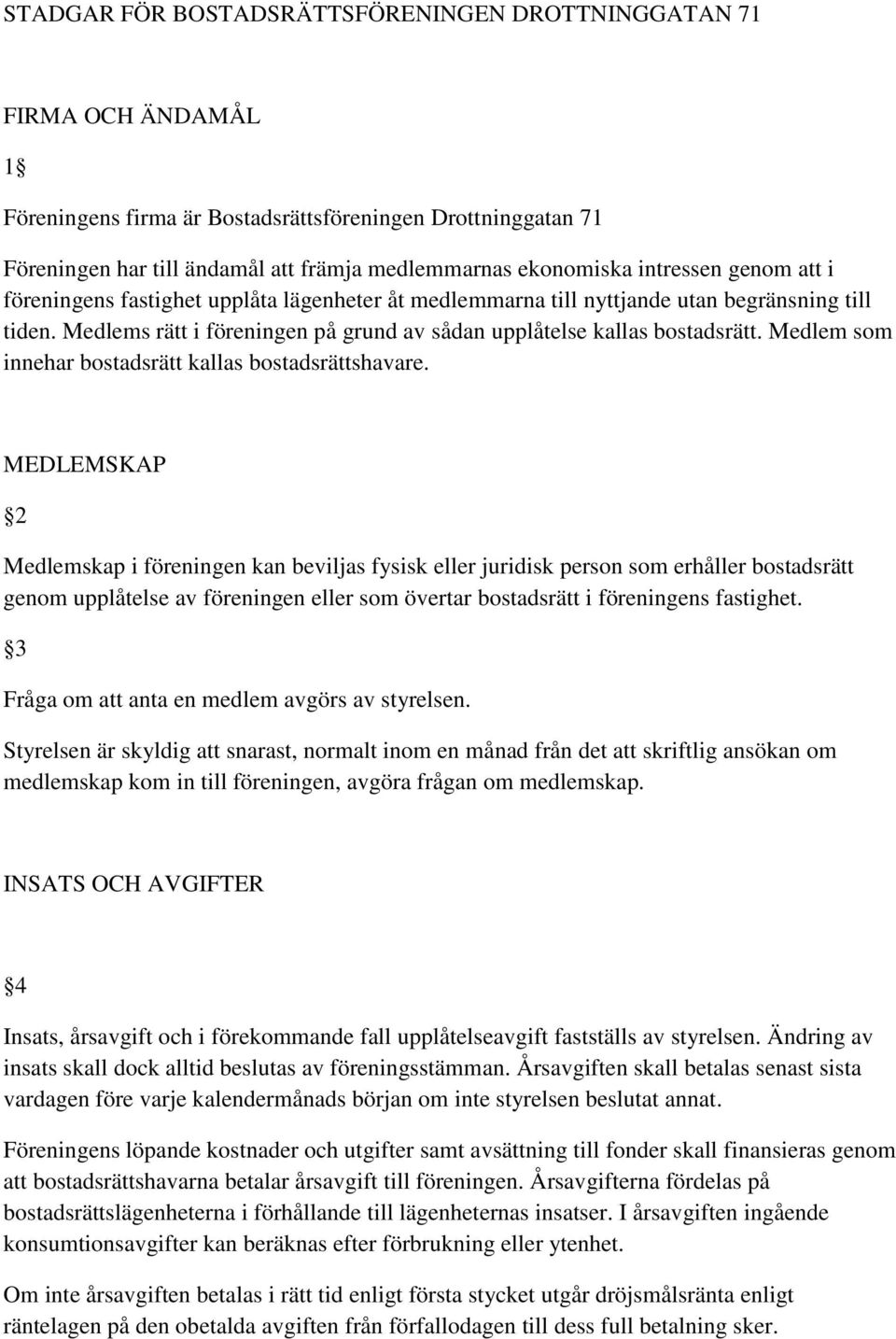 Medlem som innehar bostadsrätt kallas bostadsrättshavare.