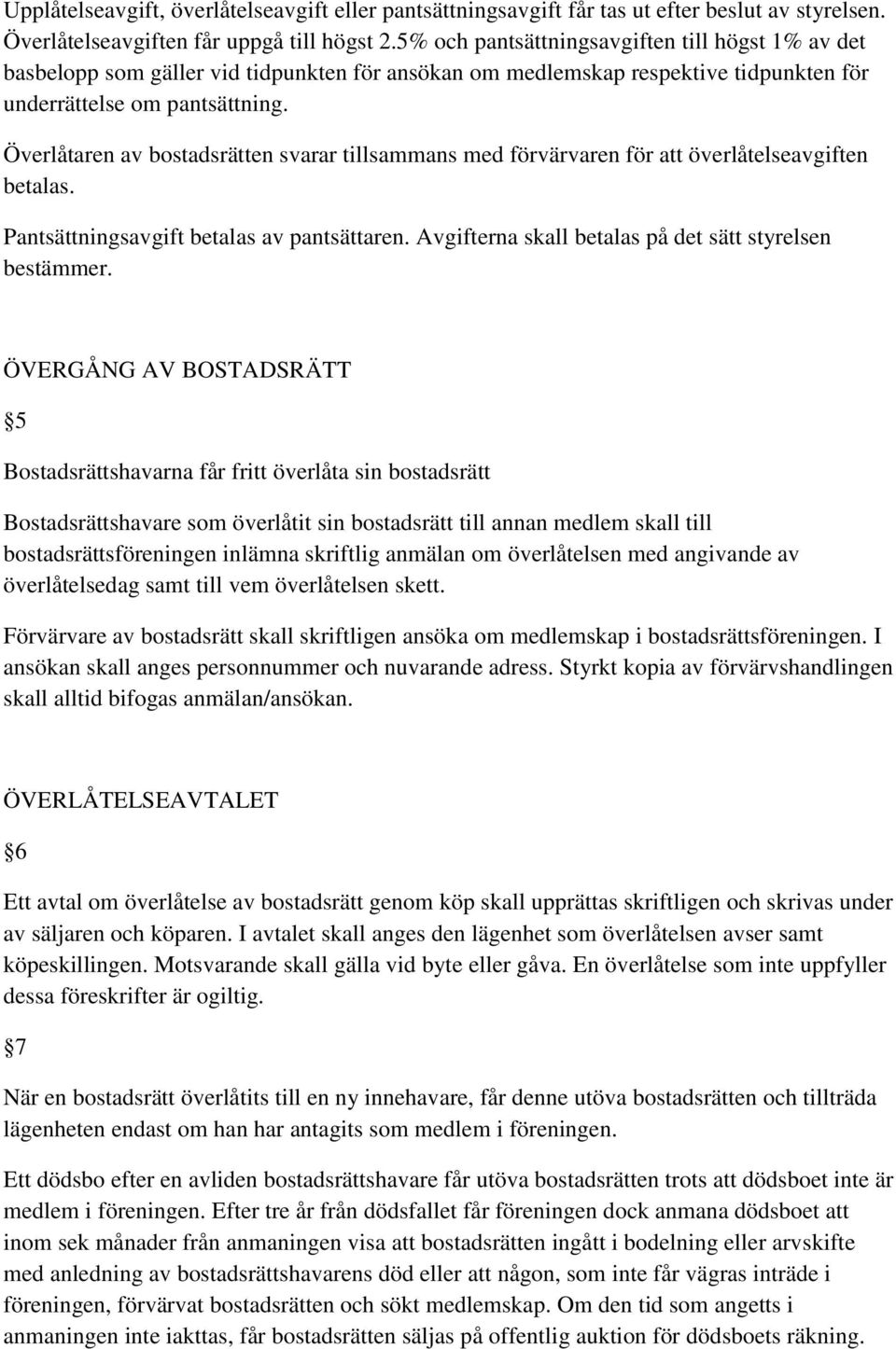 Överlåtaren av bostadsrätten svarar tillsammans med förvärvaren för att överlåtelseavgiften betalas. Pantsättningsavgift betalas av pantsättaren.