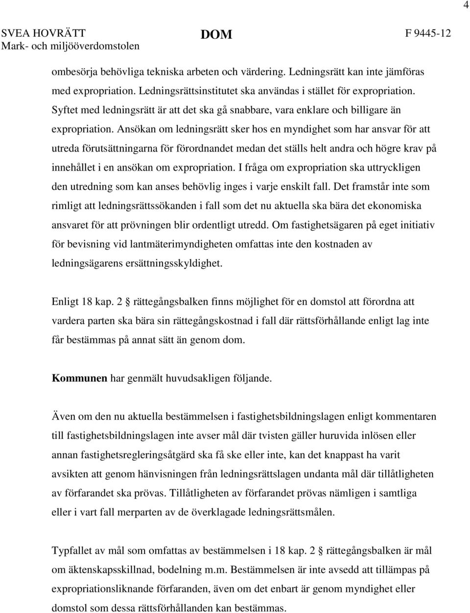 Ansökan om ledningsrätt sker hos en myndighet som har ansvar för att utreda förutsättningarna för förordnandet medan det ställs helt andra och högre krav på innehållet i en ansökan om expropriation.