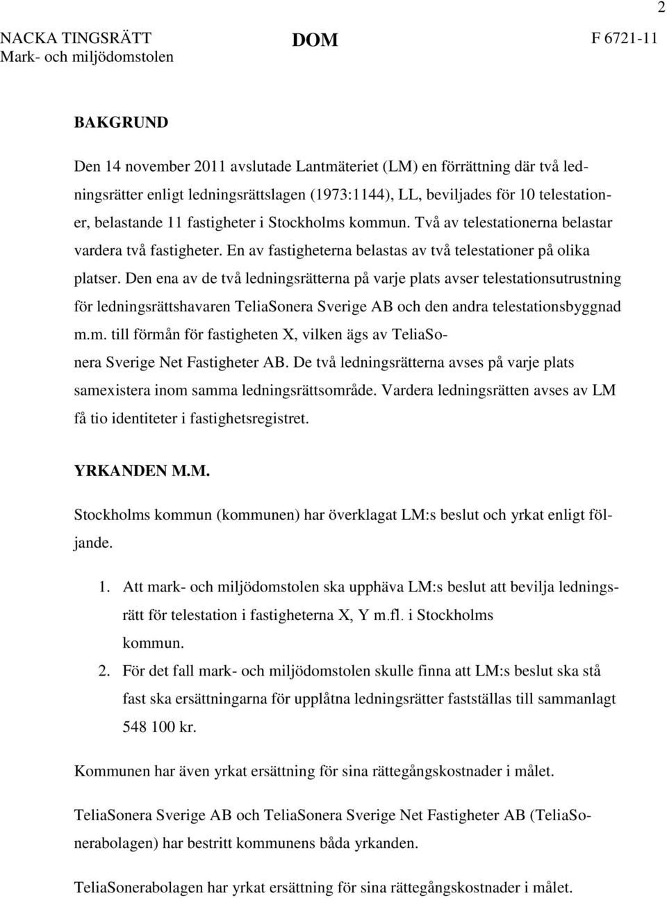 Den ena av de två ledningsrätterna på varje plats avser telestationsutrustning för ledningsrättshavaren TeliaSonera Sverige AB och den andra telestationsbyggnad m.