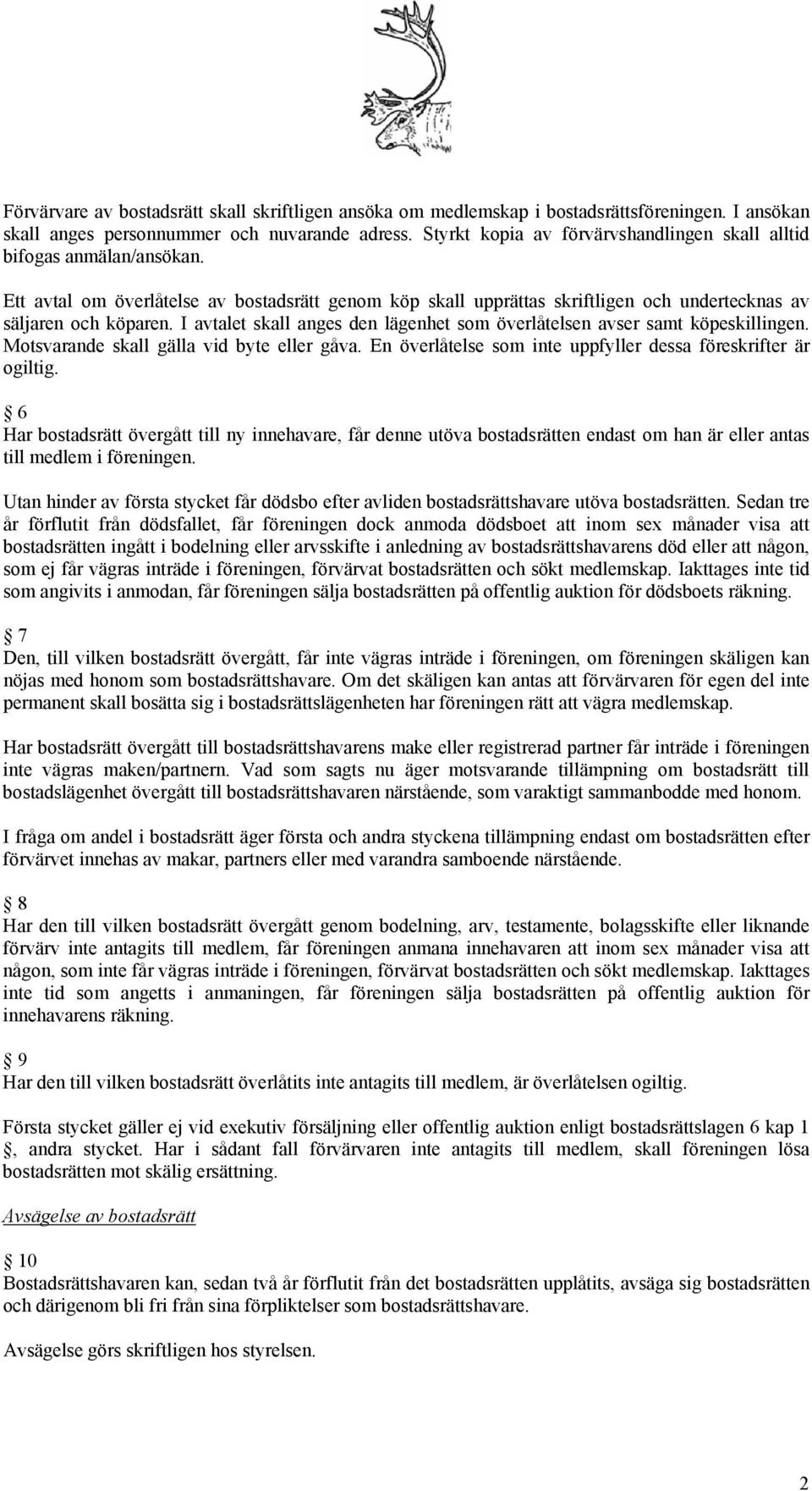 I avtalet skall anges den lägenhet som överlåtelsen avser samt köpeskillingen. Motsvarande skall gälla vid byte eller gåva. En överlåtelse som inte uppfyller dessa föreskrifter är ogiltig.