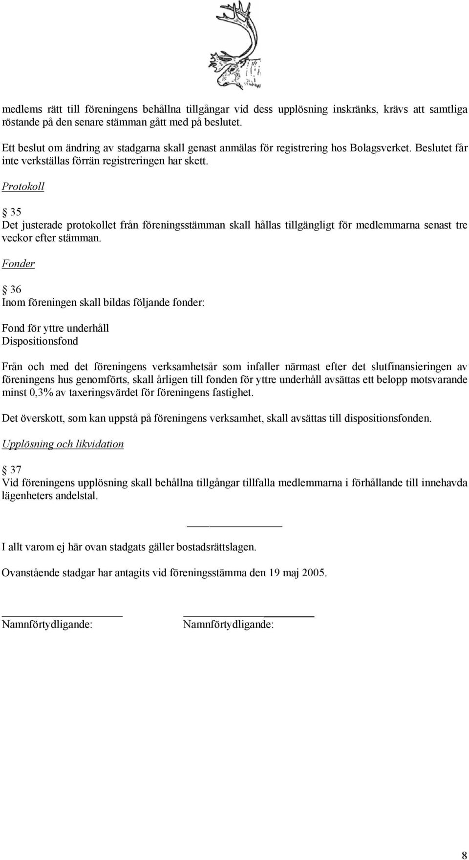 Protokoll 35 Det justerade protokollet från föreningsstämman skall hållas tillgängligt för medlemmarna senast tre veckor efter stämman.