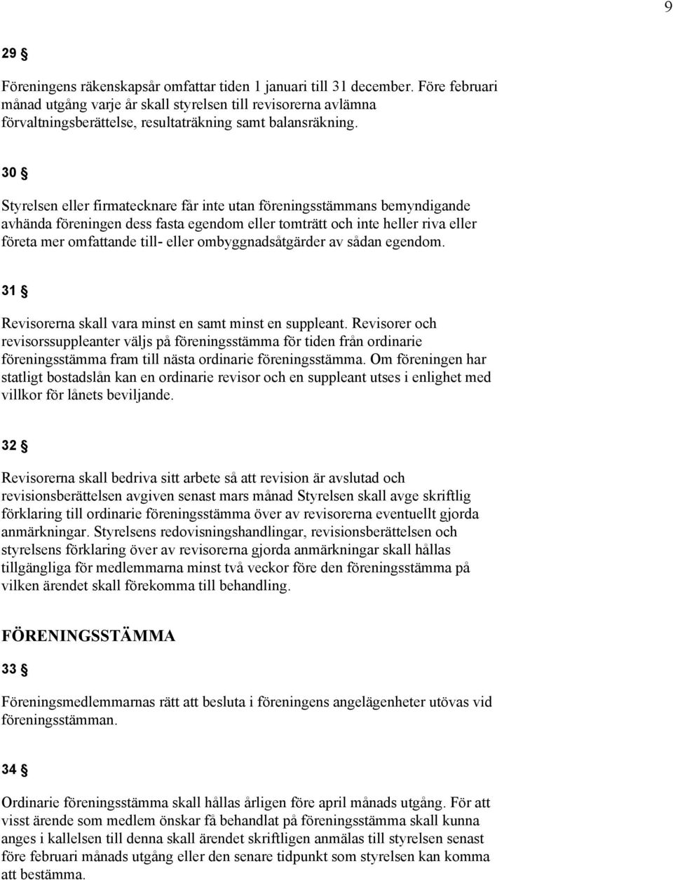 30 Styrelsen eller firmatecknare får inte utan föreningsstämmans bemyndigande avhända föreningen dess fasta egendom eller tomträtt och inte heller riva eller företa mer omfattande till- eller