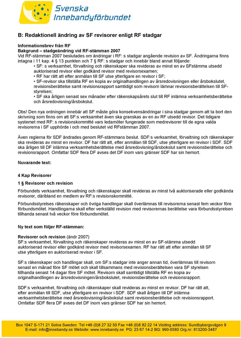 4 13 punkten och 7 RF: s stadgar och innebär bland annat följande: SF: s verksamhet, förvaltning och räkenskaper ska revideras av minst en av SFstämma utsedd auktoriserad revisor eller godkänd