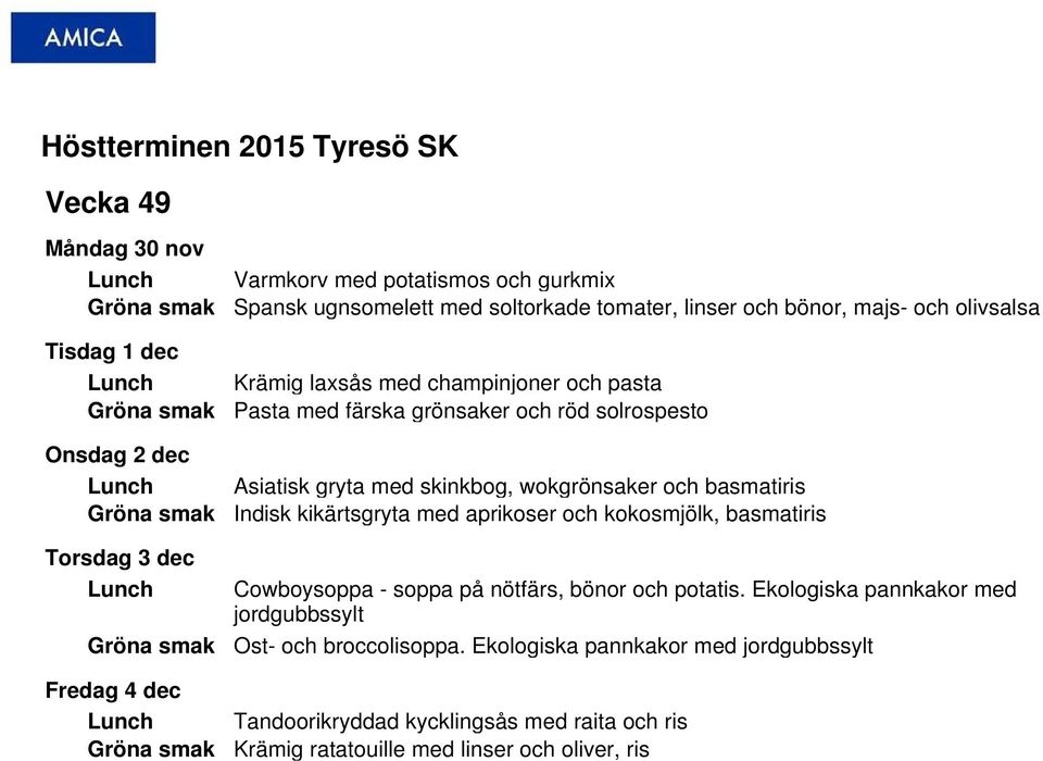 wokgrönsaker och basmatiris Indisk kikärtsgryta med aprikoser och kokosmjölk, basmatiris Cowboysoppa - soppa på nötfärs, bönor och potatis.