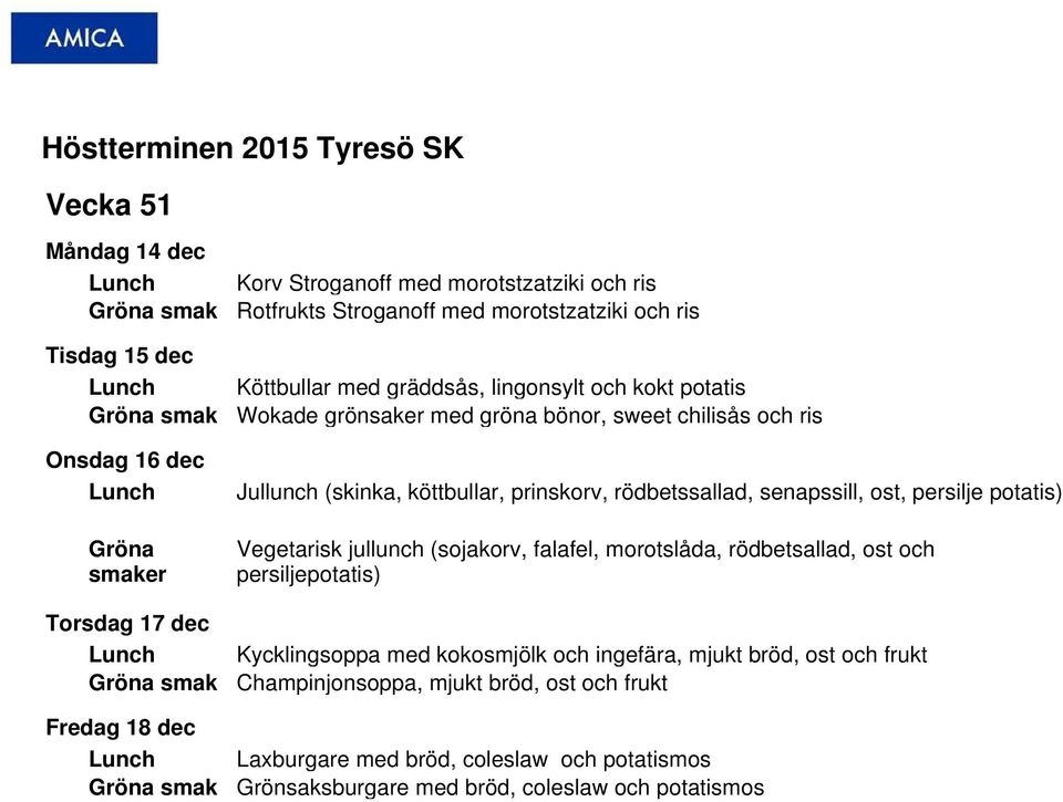 rödbetssallad, senapssill, ost, persilje potatis) Vegetarisk jullunch (sojakorv, falafel, morotslåda, rödbetsallad, ost och persiljepotatis) Kycklingsoppa med kokosmjölk och