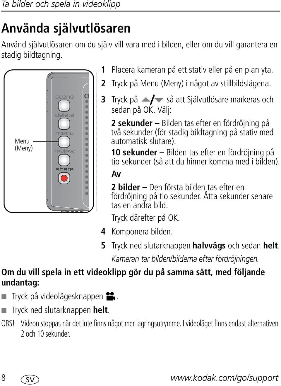 Välj: Menu (Meny) 2 sekunder Bilden tas efter en fördröjning på två sekunder (för stadig bildtagning på stativ med automatisk slutare).