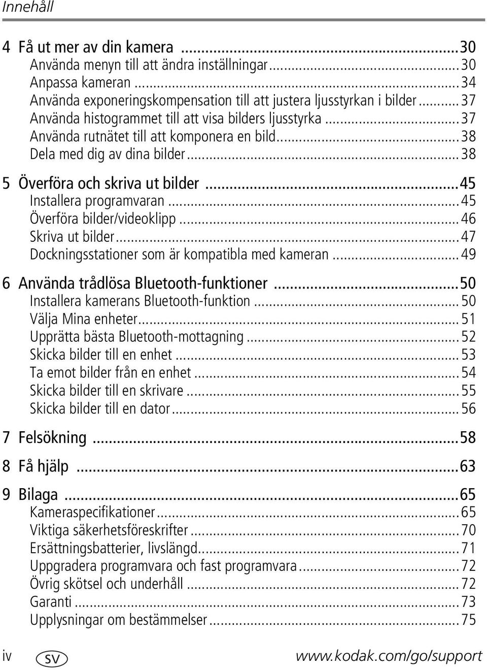 ..45 Installera programvaran...45 Överföra bilder/videoklipp...46 Skriva ut bilder...47 Dockningsstationer som är kompatibla med kameran...49 6 Använda trådlösa Bluetooth-funktioner.