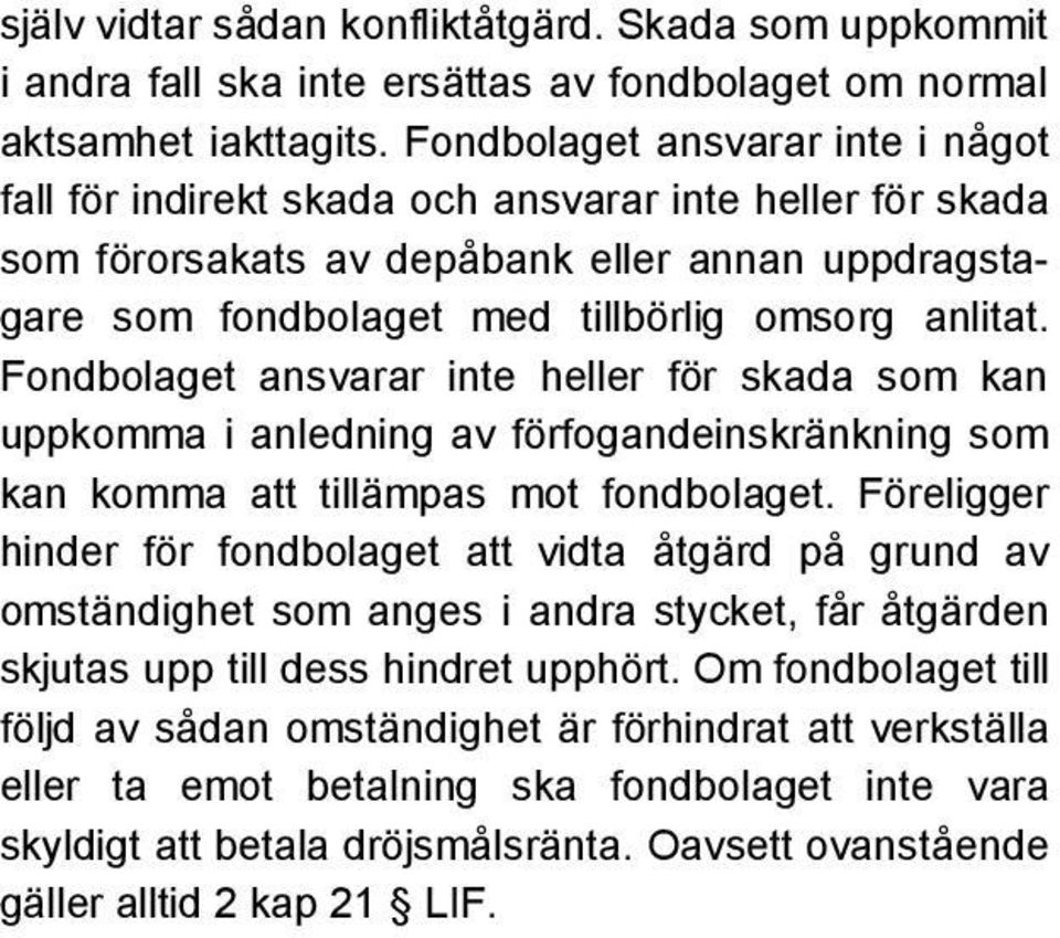 Fondbolaget ansvarar inte heller för skada som kan uppkomma i anledning av förfogandeinskränkning som kan komma att tillämpas mot fondbolaget.