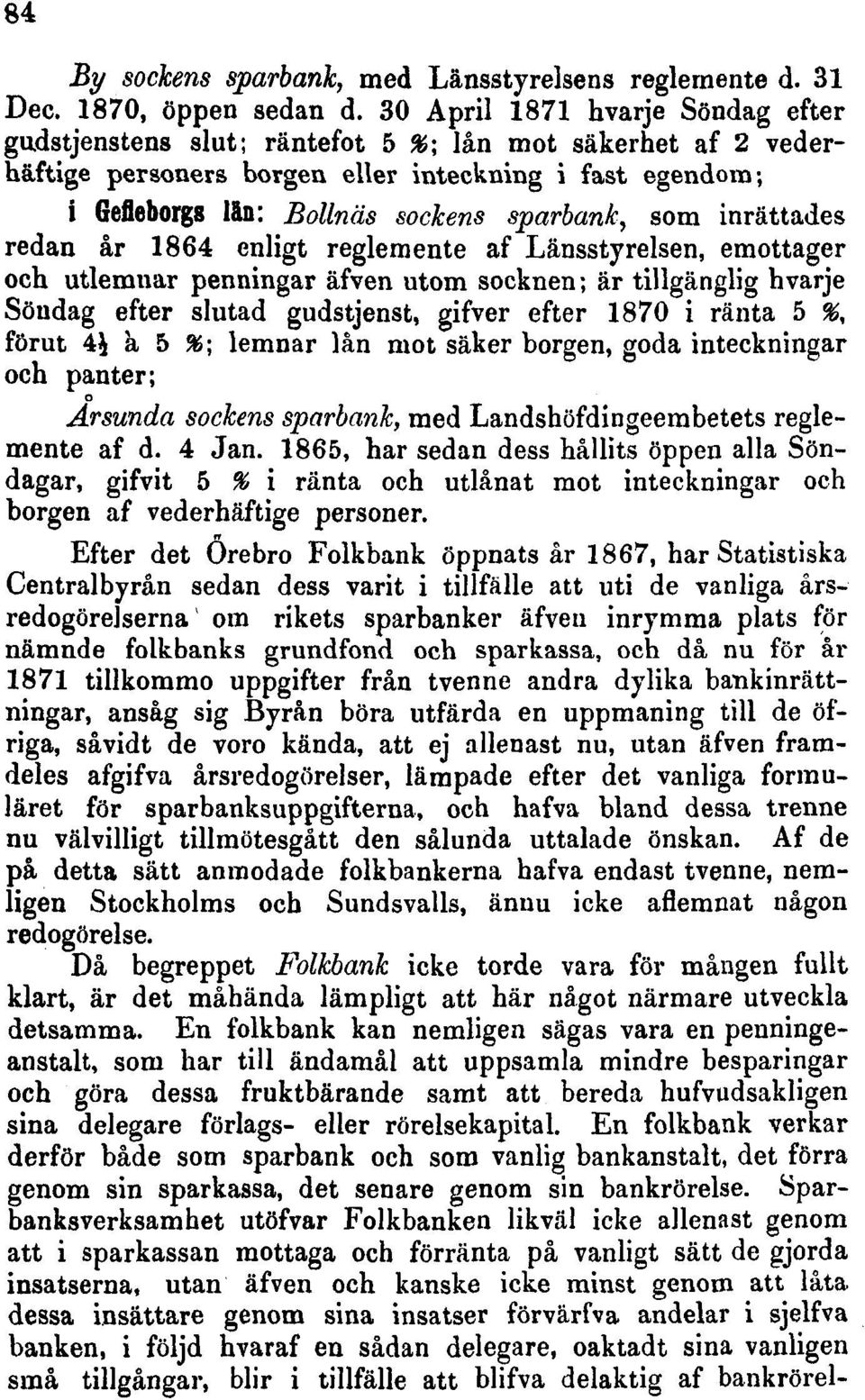 som inrättades redan år 1864 enligt reglemente af Länsstyrelsen, emottager och utlemnar penningar äfven utom socknen; är tillgänglig hvarje Söndag efter slutad gudstjenst, gifver efter 1870 i ränta 5