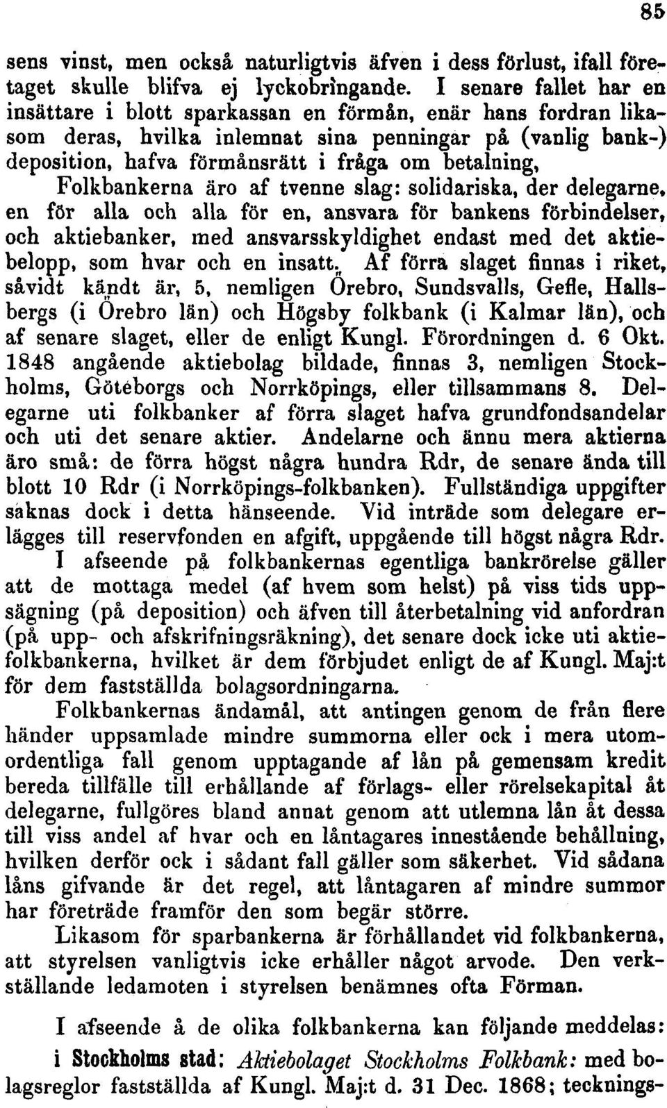 Folkbankerna äro af tvenne slag: solidariska, der delegarne, en för alla och alla för en, ansvara för bankens förbindelser, och aktiebanker, med ansvarsskyldighet endast med det aktiebelopp, som hvar