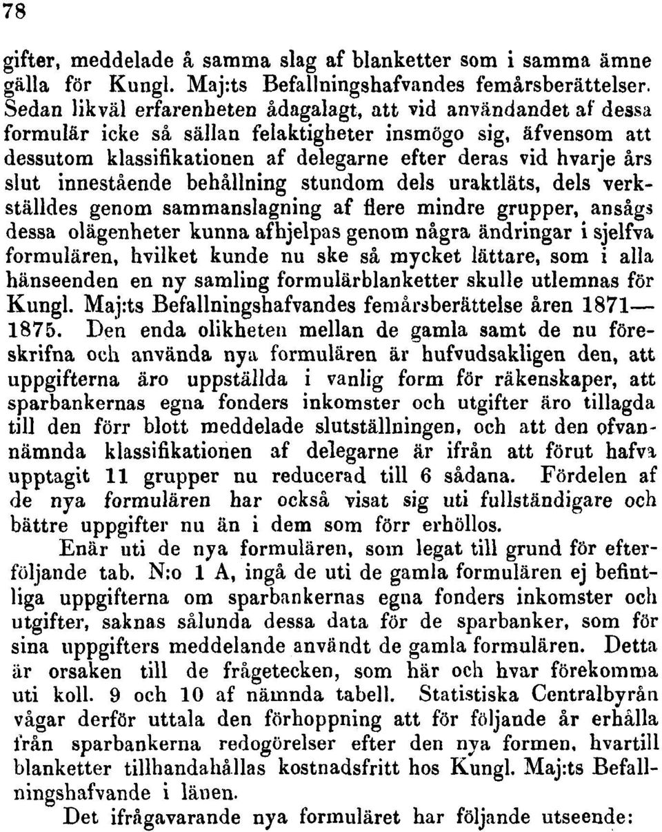 slut innestående behållning stundom dels uraktlåts, dels verkställdes genom sammanslagning af flere mindre grupper, ansågs dessa olägenheter kunna afhjelpas genom några ändringar i sjelfva