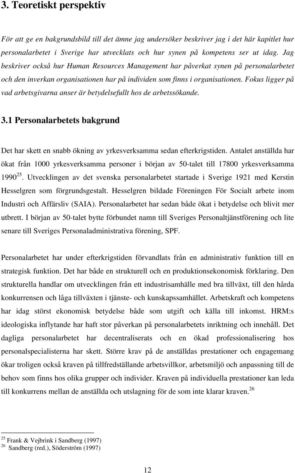 Fokus ligger på vad arbetsgivarna anser är betydelsefullt hos de arbetssökande. 3.1 Personalarbetets bakgrund Det har skett en snabb ökning av yrkesverksamma sedan efterkrigstiden.